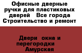 Офисные дверные ручки для пластиковых дверей - Все города Строительство и ремонт » Двери, окна и перегородки   . Амурская обл.,Архаринский р-н